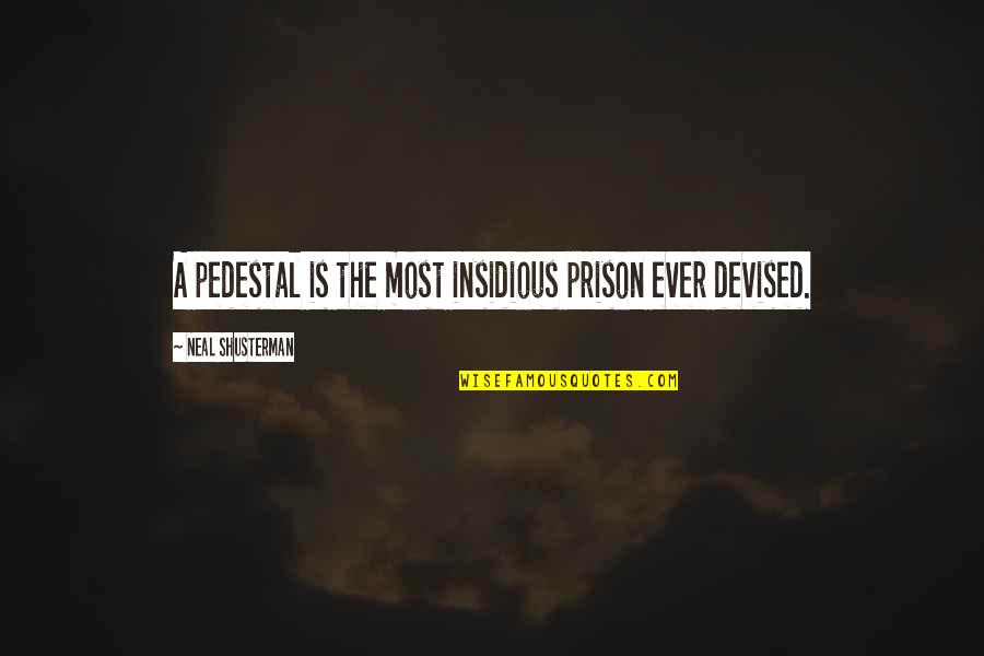 Chiselled Or Chiseled Quotes By Neal Shusterman: A pedestal is the most insidious prison ever Chiselled Or Chiseled Quotes By Neal Shusterman: A pedestal is the most insidious prison ever