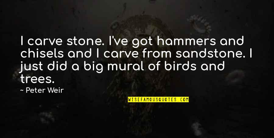 Chisels Quotes By Peter Weir: I carve stone. I've got hammers and chisels