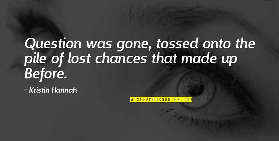 Chisenhall Scottish Castle Quotes By Kristin Hannah: Question was gone, tossed onto the pile of