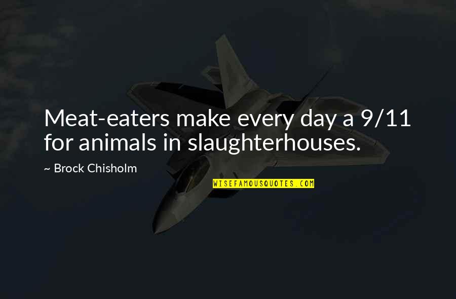Chisholm Quotes By Brock Chisholm: Meat-eaters make every day a 9/11 for animals