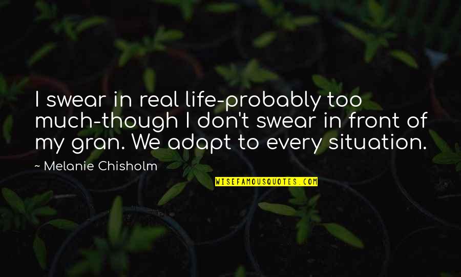 Chisholm Quotes By Melanie Chisholm: I swear in real life-probably too much-though I