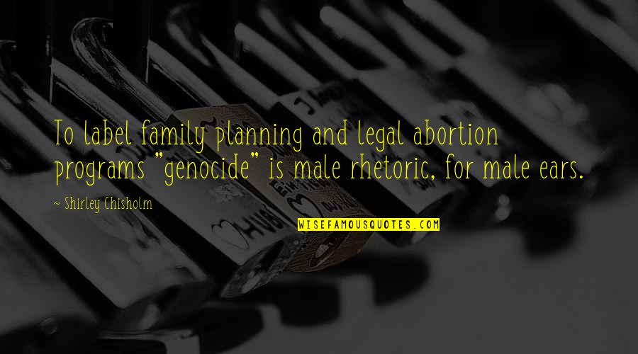 Chisholm Quotes By Shirley Chisholm: To label family planning and legal abortion programs