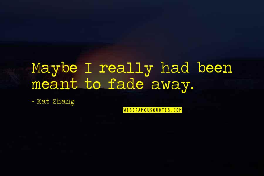 Chisholms Godley Quotes By Kat Zhang: Maybe I really had been meant to fade Chisholms Godley Quotes By Kat Zhang: Maybe I really had been meant to fade