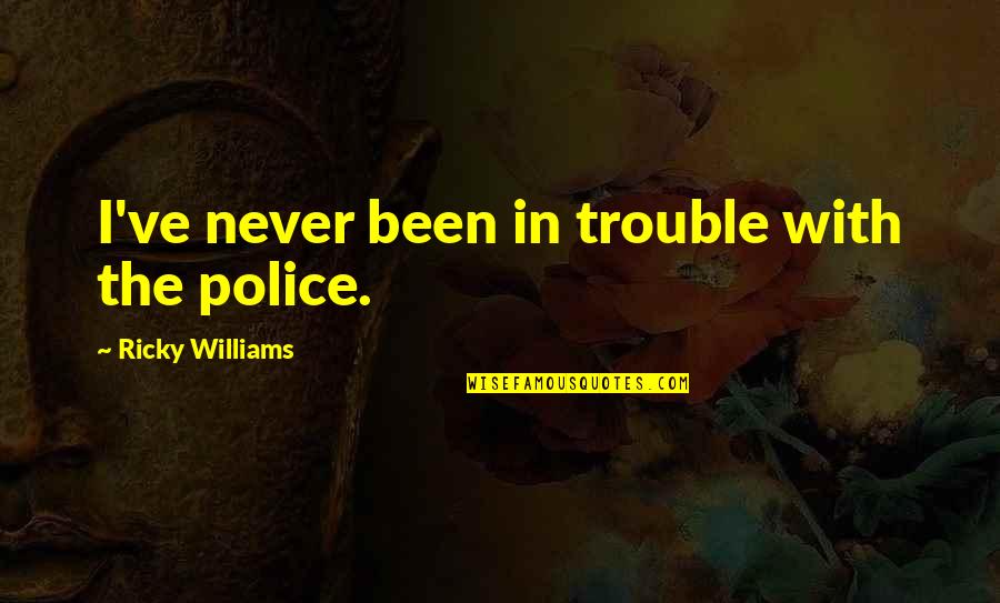 Chisholms Godley Quotes By Ricky Williams: I've never been in trouble with the police.