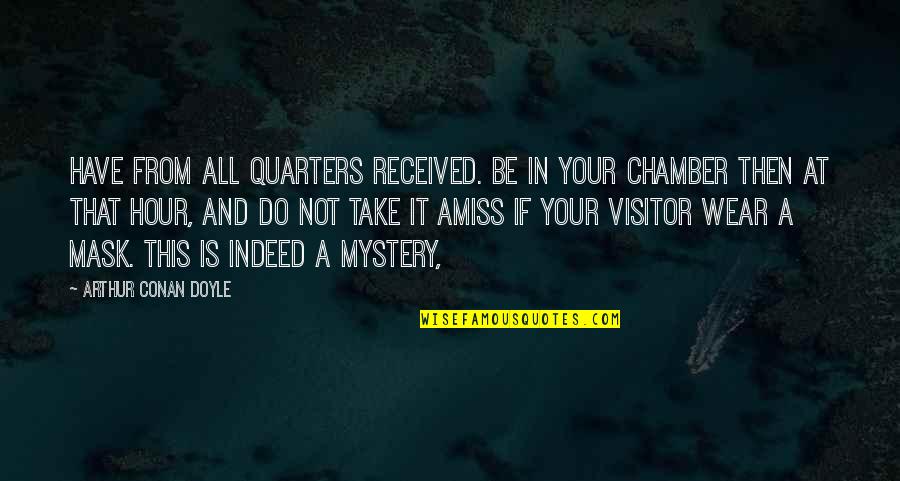 Chishti Quotes By Arthur Conan Doyle: Have from all quarters received. Be in your