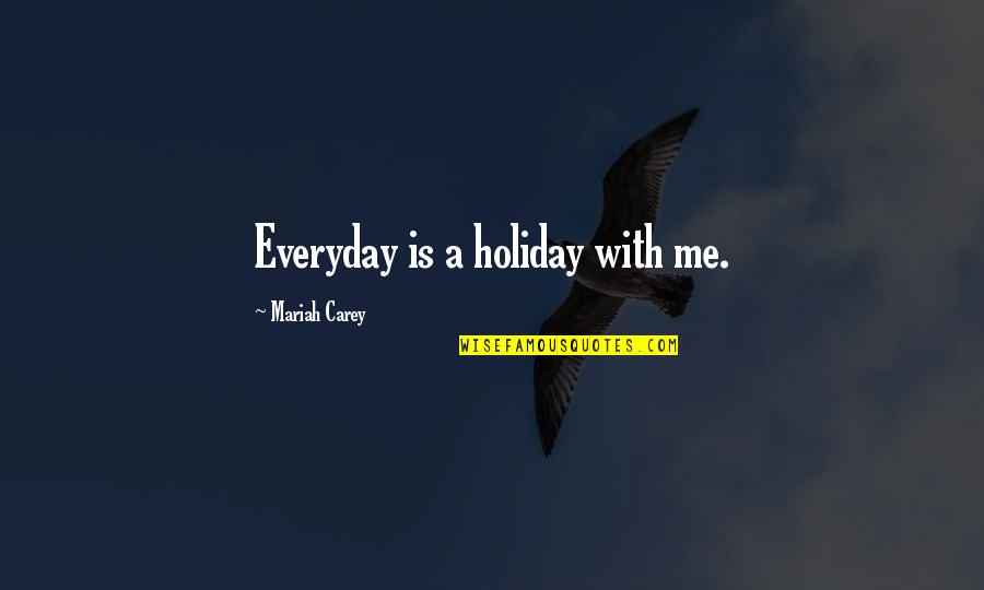 Chishtiya Quotes By Mariah Carey: Everyday is a holiday with me.