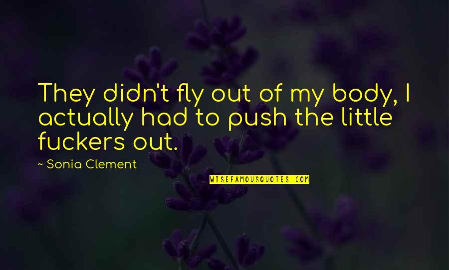 Chislett Navel Quotes By Sonia Clement: They didn't fly out of my body, I