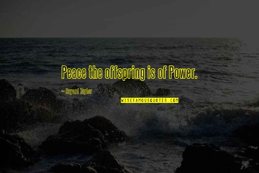 Chismes Song Quotes By Bayard Taylor: Peace the offspring is of Power. Chismes Song Quotes By Bayard Taylor: Peace the offspring is of Power.
