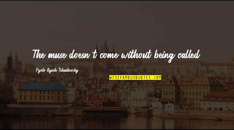 Chismosa Quotes By Pyotr Ilyich Tchaikovsky: The muse doesn't come without being called.