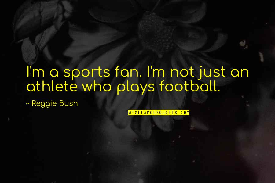 Chismosa Song Quotes By Reggie Bush: I'm a sports fan. I'm not just an