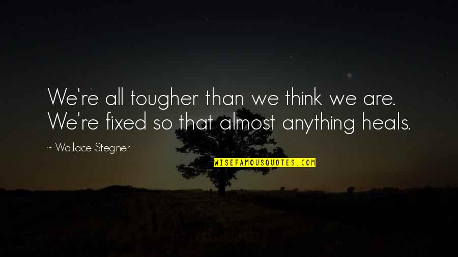 Chispazo De Hoy Quotes By Wallace Stegner: We're all tougher than we think we are. Chispazo De Hoy Quotes By Wallace Stegner: We're all tougher than we think we are.