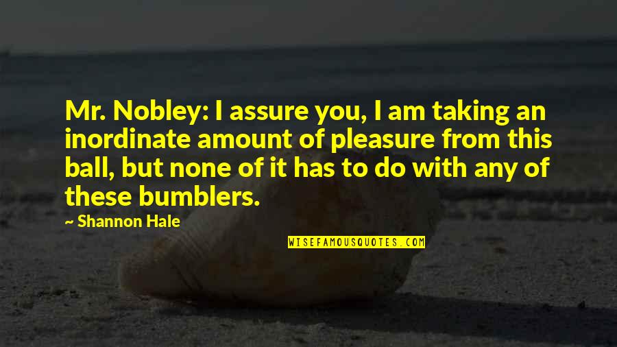 Chispita Tv Quotes By Shannon Hale: Mr. Nobley: I assure you, I am taking Chispita Tv Quotes By Shannon Hale: Mr. Nobley: I assure you, I am taking