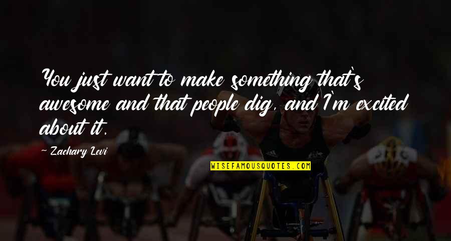 Chissys Quotes By Zachary Levi: You just want to make something that's awesome Chissys Quotes By Zachary Levi: You just want to make something that's awesome