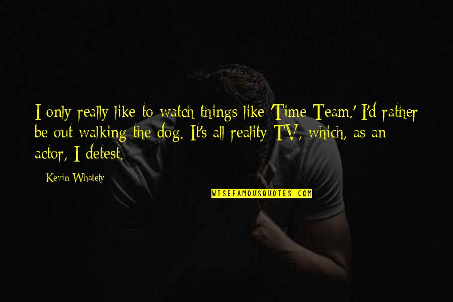 Chistendine Quotes By Kevin Whately: I only really like to watch things like Chistendine Quotes By Kevin Whately: I only really like to watch things like