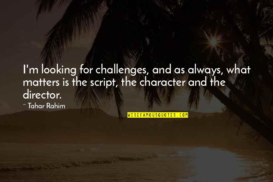 Chistery Wicked Quotes By Tahar Rahim: I'm looking for challenges, and as always, what