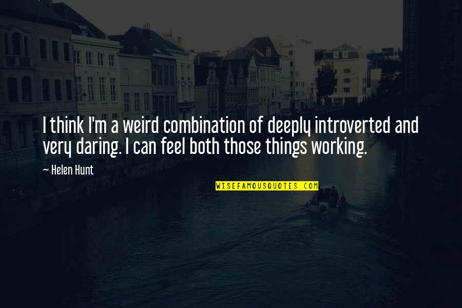 Chistes De Pepito Quotes By Helen Hunt: I think I'm a weird combination of deeply Chistes De Pepito Quotes By Helen Hunt: I think I'm a weird combination of deeply