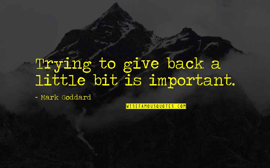 Chistiakova Quotes By Mark Goddard: Trying to give back a little bit is Chistiakova Quotes By Mark Goddard: Trying to give back a little bit is
