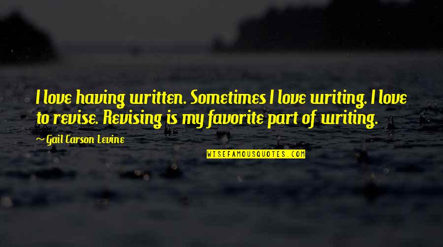 Chistologos Quotes By Gail Carson Levine: I love having written. Sometimes I love writing.