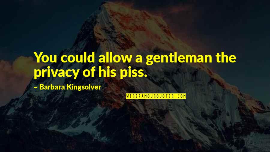 Chistosos Quotes By Barbara Kingsolver: You could allow a gentleman the privacy of Chistosos Quotes By Barbara Kingsolver: You could allow a gentleman the privacy of