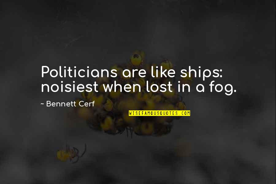 Chisty Hussain Quotes By Bennett Cerf: Politicians are like ships: noisiest when lost in