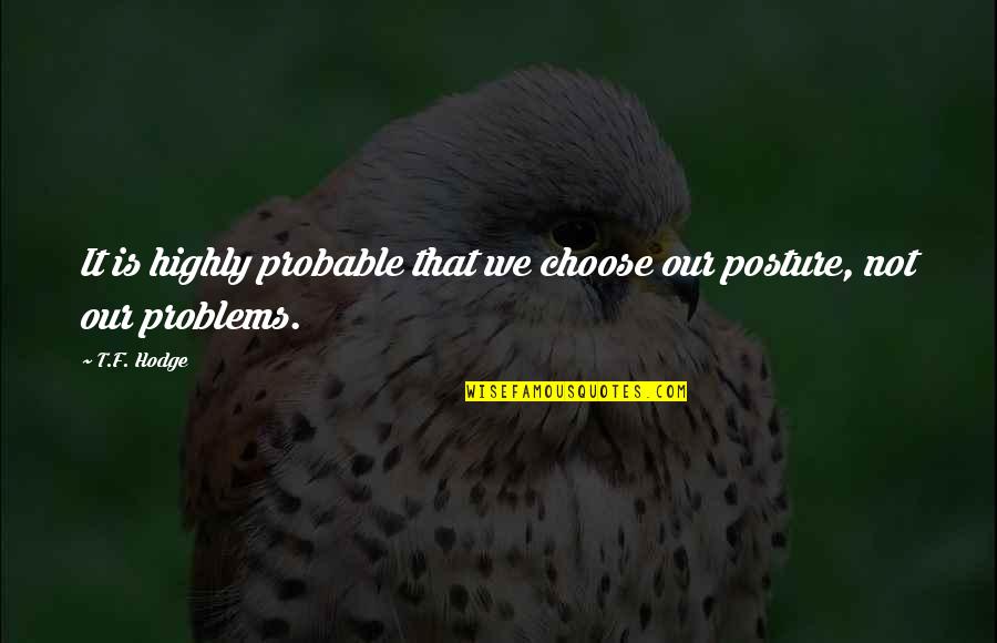 Chisty Hussain Quotes By T.F. Hodge: It is highly probable that we choose our
