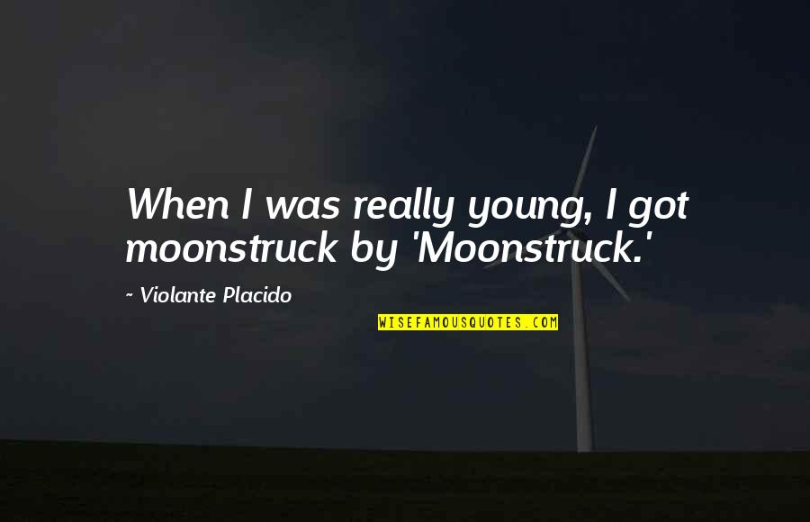 Chiswell Bucktrout Quotes By Violante Placido: When I was really young, I got moonstruck