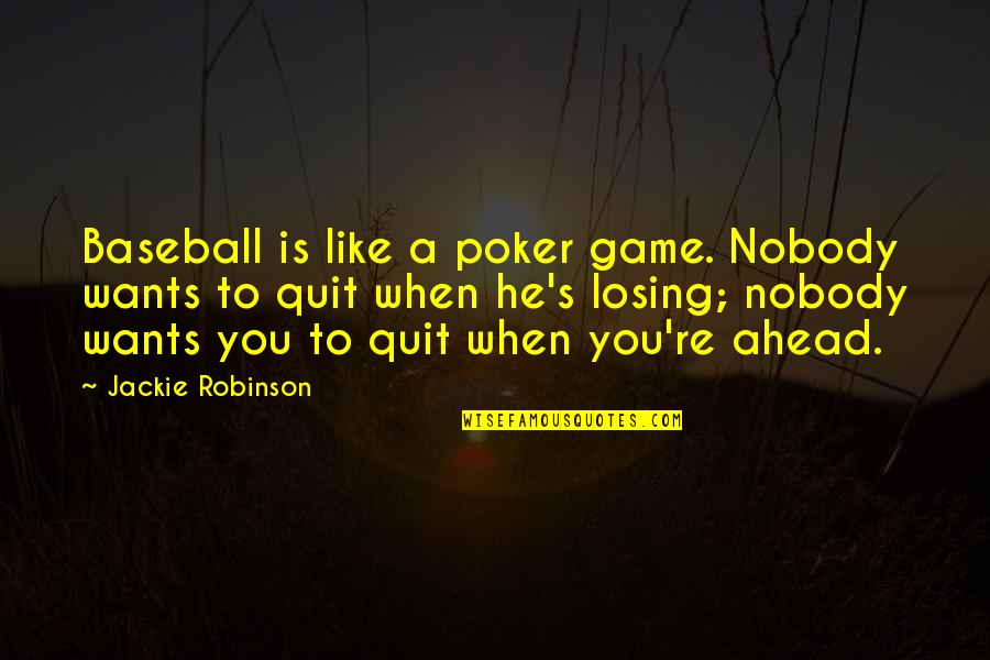 Chiswick Quotes By Jackie Robinson: Baseball is like a poker game. Nobody wants Chiswick Quotes By Jackie Robinson: Baseball is like a poker game. Nobody wants