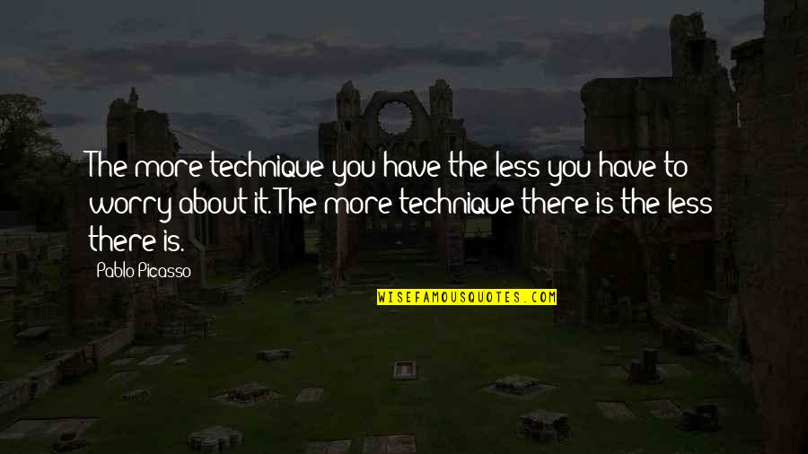 Chit Chat Friend Quotes By Pablo Picasso: The more technique you have the less you Chit Chat Friend Quotes By Pablo Picasso: The more technique you have the less you