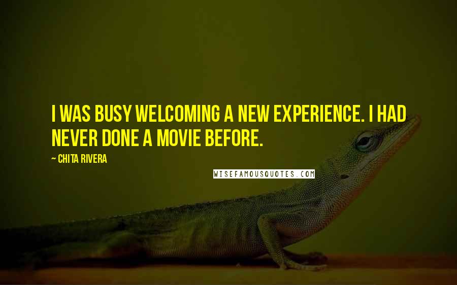 Chita Rivera quotes: I was busy welcoming a new experience. I had never done a movie before.