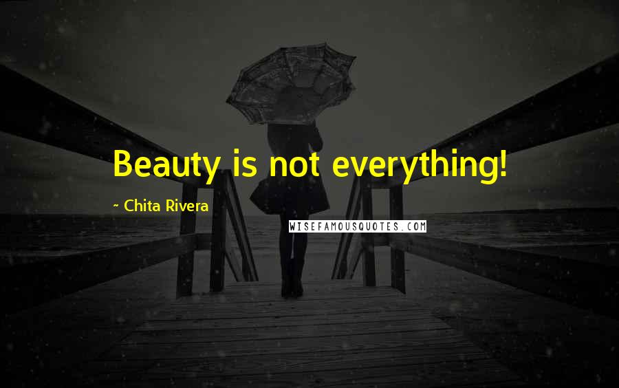 Chita Rivera quotes: Beauty is not everything!