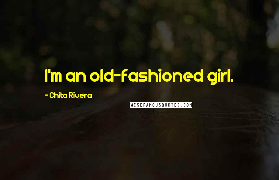 Chita Rivera quotes: I'm an old-fashioned girl.