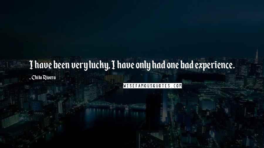 Chita Rivera quotes: I have been very lucky, I have only had one bad experience.