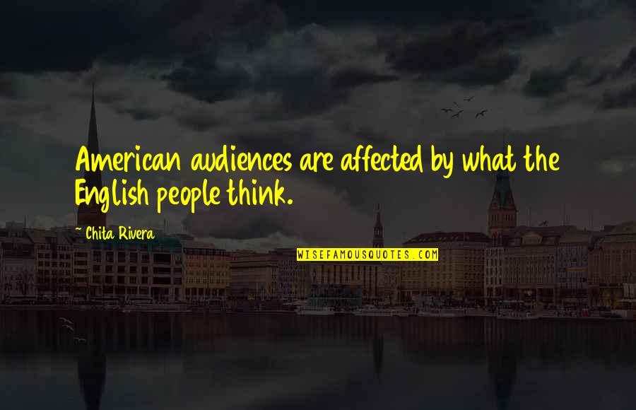 Chita Rivera Quotes By Chita Rivera: American audiences are affected by what the English