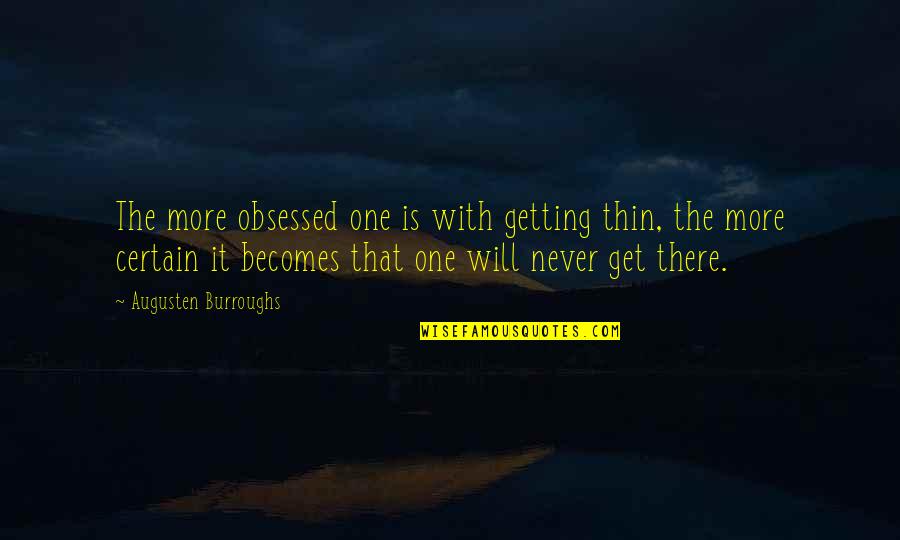 Chital Quotes By Augusten Burroughs: The more obsessed one is with getting thin,
