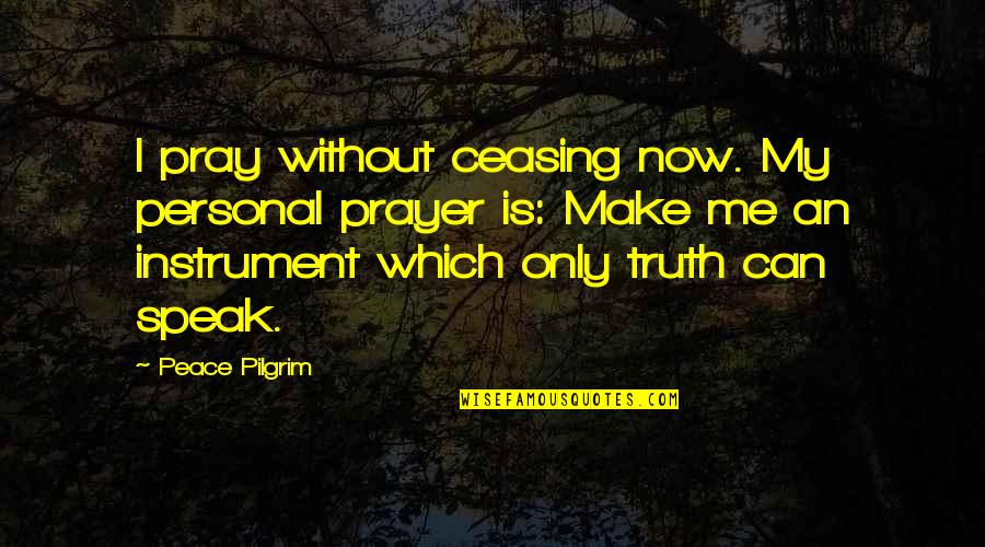 Chitara Quotes By Peace Pilgrim: I pray without ceasing now. My personal prayer