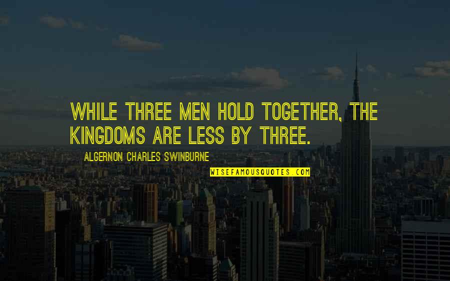 Chitarrista Rolling Quotes By Algernon Charles Swinburne: While three men hold together, the kingdoms are