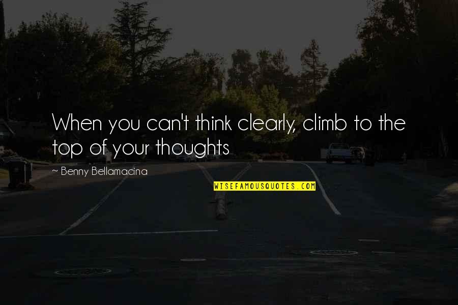 Chitay Chanay Quotes By Benny Bellamacina: When you can't think clearly, climb to the
