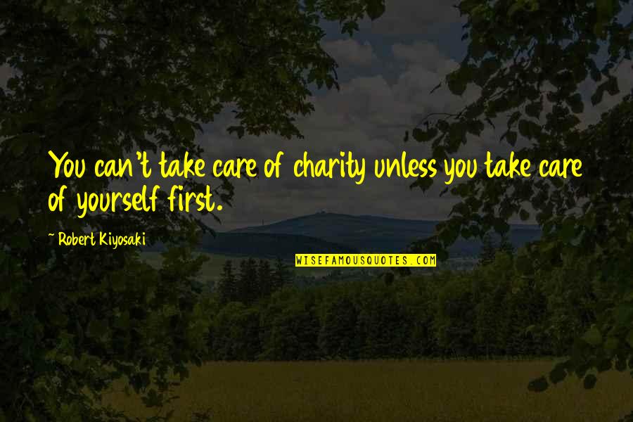 Chitay Kalaiyan Quotes By Robert Kiyosaki: You can't take care of charity unless you