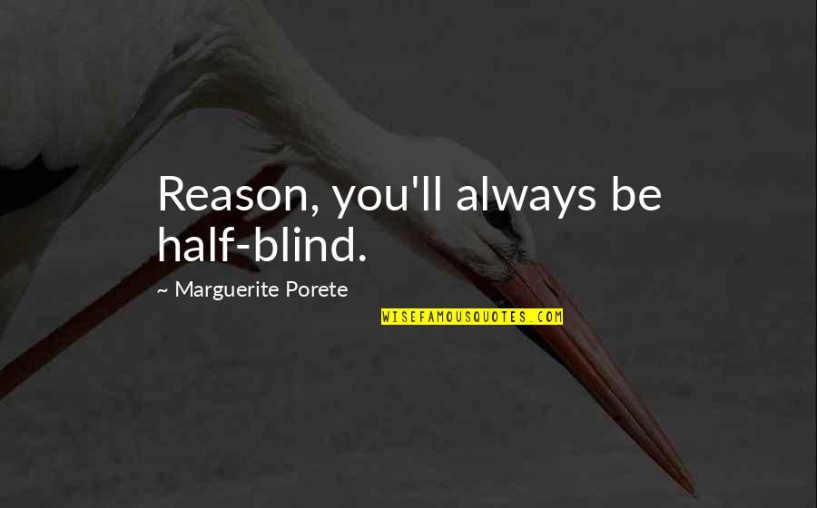Chitayi Quotes By Marguerite Porete: Reason, you'll always be half-blind. Chitayi Quotes By Marguerite Porete: Reason, you'll always be half-blind.