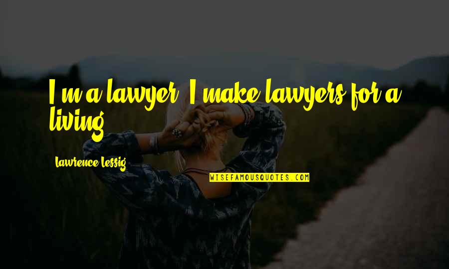 Chithirai Puthandu Vazthukal Quotes By Lawrence Lessig: I'm a lawyer. I make lawyers for a