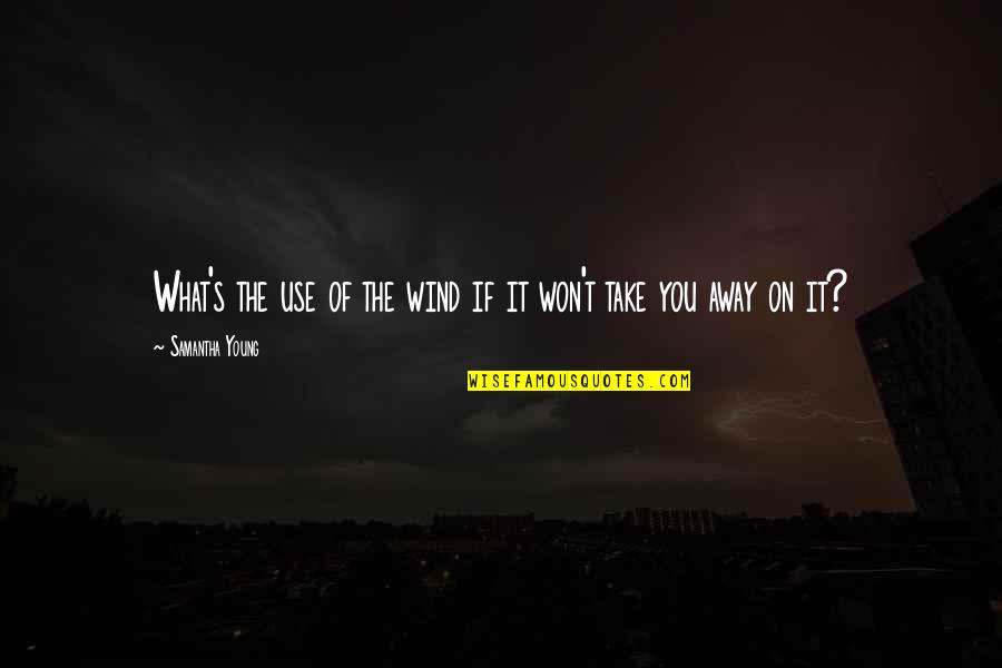 Chitine Quotes By Samantha Young: What's the use of the wind if it Chitine Quotes By Samantha Young: What's the use of the wind if it