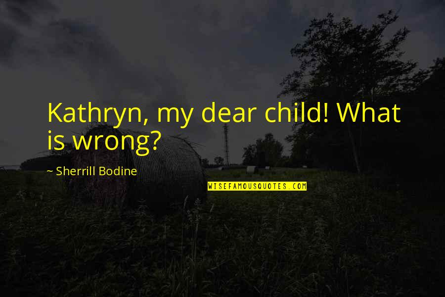 Chitinous Shell Quotes By Sherrill Bodine: Kathryn, my dear child! What is wrong?