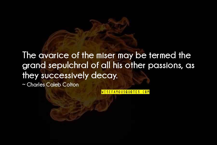 Chitkara Vinay Quotes By Charles Caleb Colton: The avarice of the miser may be termed