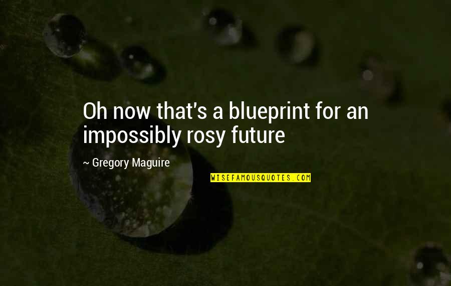 Chitling Food Quotes By Gregory Maguire: Oh now that's a blueprint for an impossibly