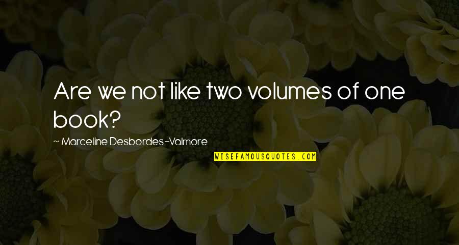Chitnis Vermont Quotes By Marceline Desbordes-Valmore: Are we not like two volumes of one