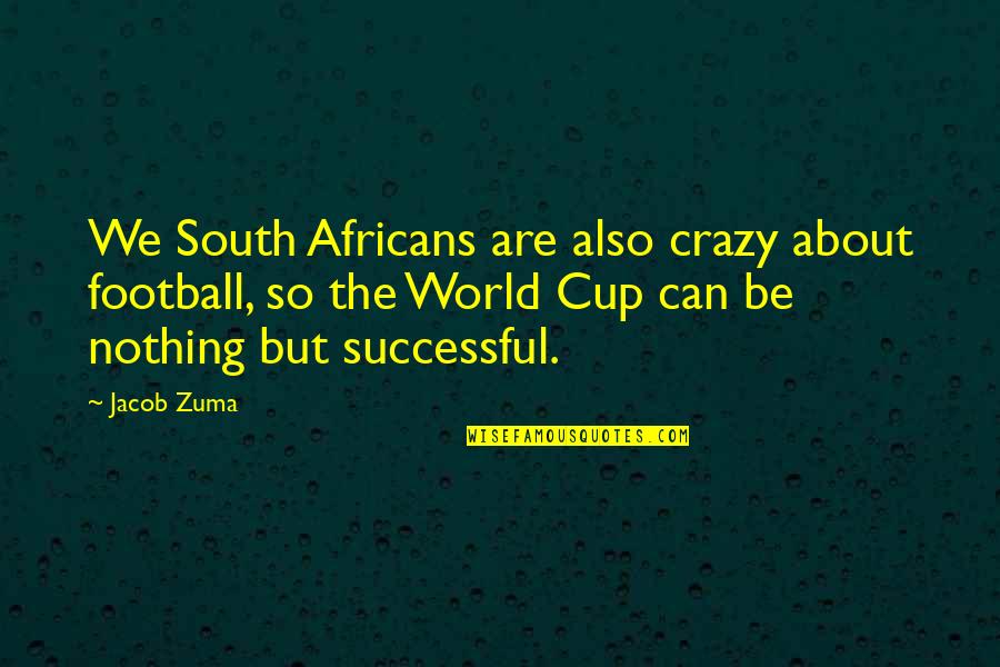Chitos Quotes By Jacob Zuma: We South Africans are also crazy about football, Chitos Quotes By Jacob Zuma: We South Africans are also crazy about football,