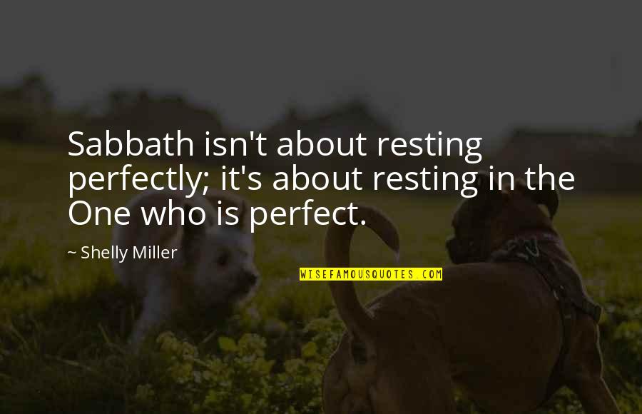 Chitose Yura Quotes By Shelly Miller: Sabbath isn't about resting perfectly; it's about resting Chitose Yura Quotes By Shelly Miller: Sabbath isn't about resting perfectly; it's about resting