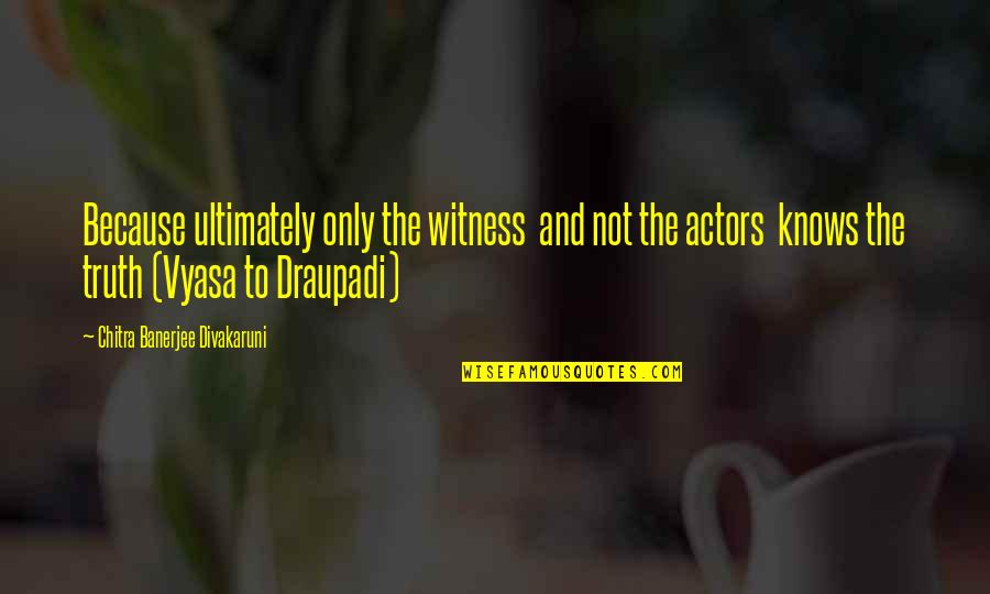 Chitra Banerjee Divakaruni Quotes By Chitra Banerjee Divakaruni: Because ultimately only the witness and not the