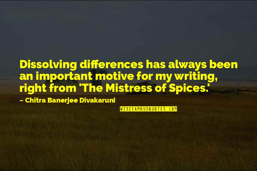 Chitra Banerjee Divakaruni Quotes By Chitra Banerjee Divakaruni: Dissolving differences has always been an important motive