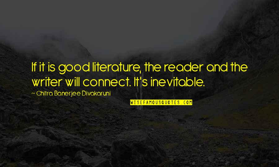 Chitra Banerjee Divakaruni Quotes By Chitra Banerjee Divakaruni: If it is good literature, the reader and